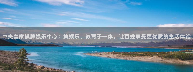 百达娱乐：中央皇家棋牌娱乐中心：集娱乐、教育于一体，让百姓享受更优质的生活体验